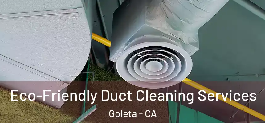 Eco-Friendly Duct Cleaning Services Goleta - CA